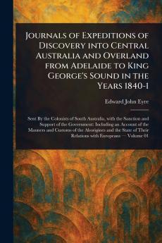 Journals of Expeditions of Discovery Into Central Australia and Overland From Adelaide to King George's Sound in the Years 1840-1