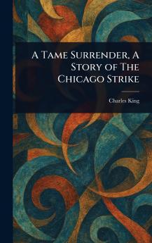 A Tame Surrender A Story of The Chicago Strike