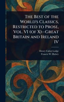 The Best of the World's Classics Restricted to Prose Vol. VI (of X)-Great Britain and Ireland IV