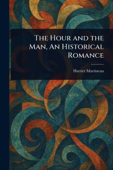 The Hour and the Man An Historical Romance