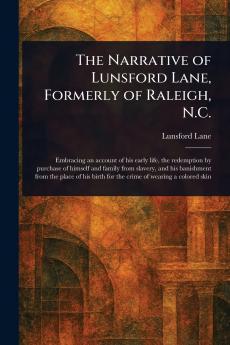 The Narrative of Lunsford Lane Formerly of Raleigh N.C.