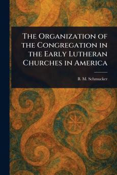 The Organization of the Congregation in the Early Lutheran Churches in America