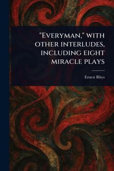 Everyman With Other Interludes Including Eight Miracle Plays
