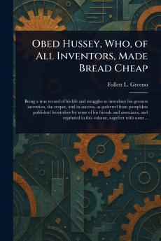 Obed Hussey Who of All Inventors Made Bread Cheap