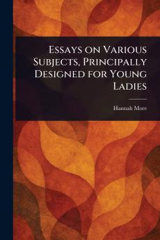 Essays on Various Subjects Principally Designed for Young Ladies