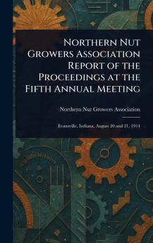 Northern Nut Growers Association Report of the Proceedings at the Fifth Annual Meeting