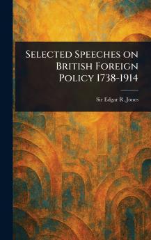 Selected Speeches on British Foreign Policy 1738-1914