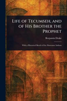 Life of Tecumseh and of His Brother the Prophet