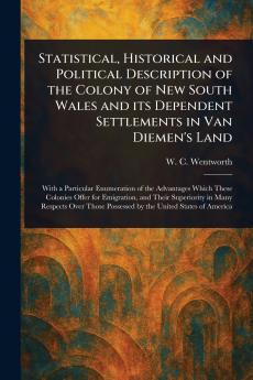 Statistical Historical and Political Description of the Colony of New South Wales and Its Dependent Settlements in Van Diemen's Land