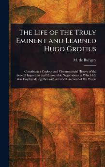The Life of the Truly Eminent and Learned Hugo Grotius