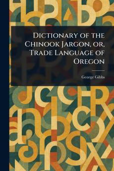 Dictionary of the Chinook Jargon or Trade Language of Oregon