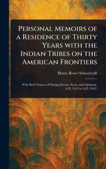 Personal Memoirs of a Residence of Thirty Years With the Indian Tribes on the American Frontiers
