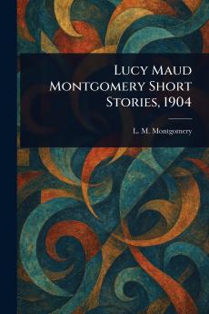 Lucy Maud Montgomery Short Stories 1904