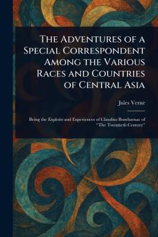 Adventures of a Special Correspondent Among the Various Races and Countries of Central Asia
