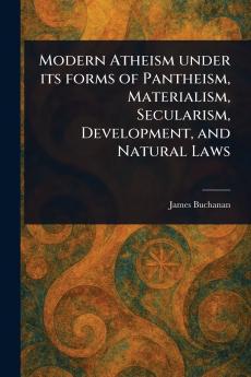 Modern Atheism Under Its Forms of Pantheism Materialism Secularism Development and Natural Laws