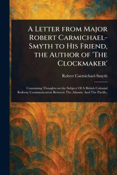 Letter From Major Robert Carmichael-Smyth to His Friend the Author of 'The Clockmaker'