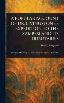 Popular Account of Dr. Livingstone's Expedition to the Zambesi and Its Tributaries