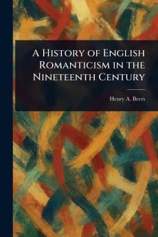 History of English Romanticism in the Nineteenth Century