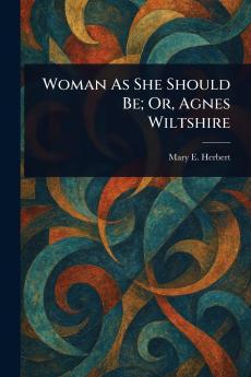 Woman As She Should Be; Or Agnes Wiltshire