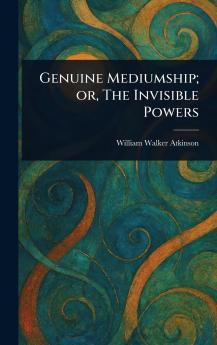 Genuine Mediumship; or The Invisible Powers