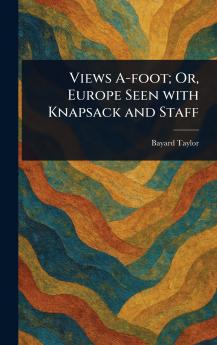 Views A-foot; Or Europe Seen With Knapsack and Staff