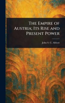 Empire of Austria; Its Rise and Present Power