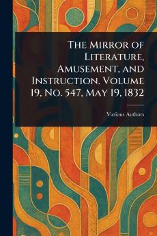 Mirror of Literature Amusement and Instruction. Volume 19 No. 547 May 19 1832