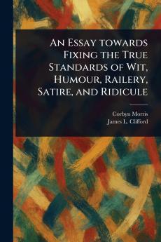 Essay Towards Fixing the True Standards of Wit Humour Railery Satire and Ridicule