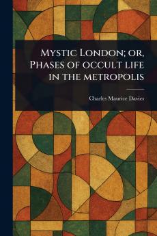 Mystic London; or Phases of Occult Life in the Metropolis