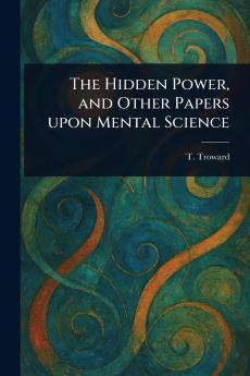 Hidden Power and Other Papers Upon Mental Science