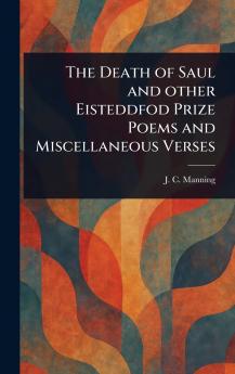 Death of Saul and Other Eisteddfod Prize Poems and Miscellaneous Verses