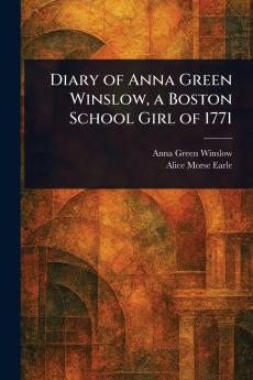 Diary of Anna Green Winslow a Boston School Girl of 1771