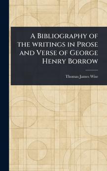 Bibliography of the Writings in Prose and Verse of George Henry Borrow