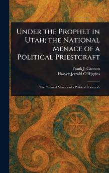 Under the Prophet in Utah; the National Menace of a Political Priestcraft