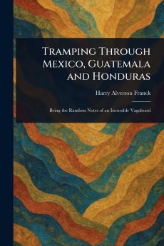 Tramping Through Mexico Guatemala and Honduras