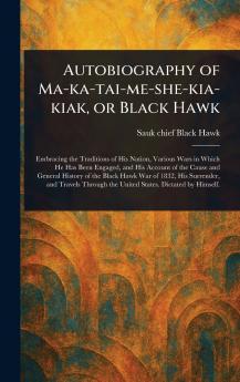 Autobiography of Ma-ka-tai-me-she-kia-kiak or Black Hawk