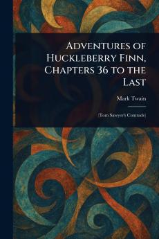 Adventures of Huckleberry Finn Chapters 36 to the Last