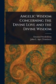 Angelic Wisdom Concerning the Divine Love and the Divine Wisdom