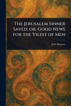 Jerusalem Sinner Saved; or Good News for the Vilest of Men