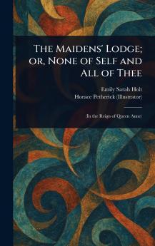 Maidens' Lodge; or None of Self and All of Thee