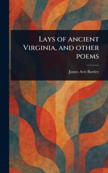 Lays of Ancient Virginia and Other Poems
