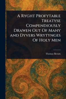 Ryght Profytable Treatyse Compendiously Drawen Out Of Many and Dyvers Wrytynges Of Holy Men