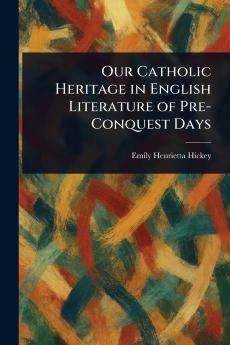 Our Catholic Heritage in English Literature of Pre-Conquest Days