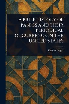 Brief History of Panics and Their Periodical Occurrence in the United States