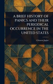 Brief History of Panics and Their Periodical Occurrence in the United States