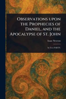 Observations Upon the Prophecies of Daniel and the Apocalypse of St. John