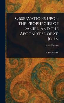 Observations Upon the Prophecies of Daniel and the Apocalypse of St. John