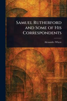 Samuel Rutherford and Some of His Correspondents