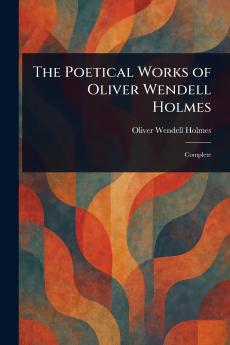 Poetical Works of Oliver Wendell Holmes
