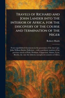 Travels of Richard and John Lander Into the Interior of Africa for the Discovery of the Course and Termination of the Niger